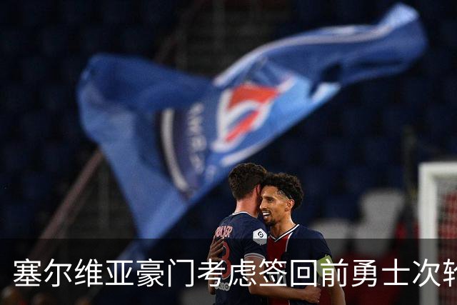 塞尔维亚豪门考虑签回前勇士次轮秀，他们面临土耳其劲旅的竞争？